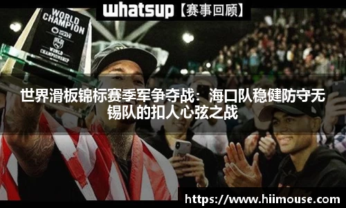 世界滑板锦标赛季军争夺战：海口队稳健防守无锡队的扣人心弦之战